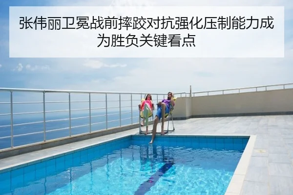 张伟丽卫冕战前摔跤对抗强化压制能力成为胜负关键看点